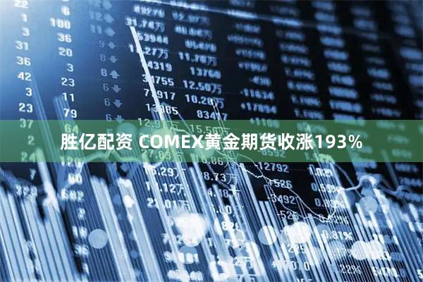 胜亿配资 COMEX黄金期货收涨193%